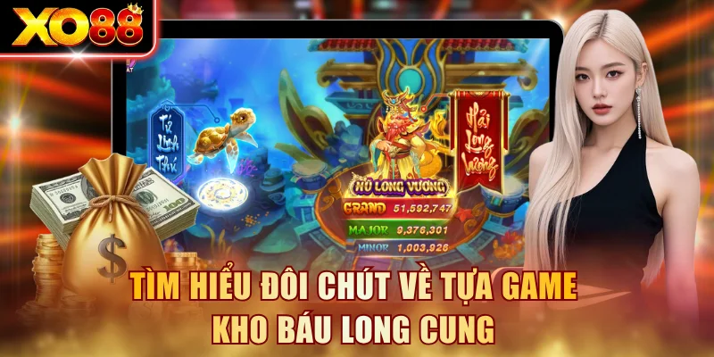 Tìm hiểu đôi chút về tựa game kho báu Long Cung